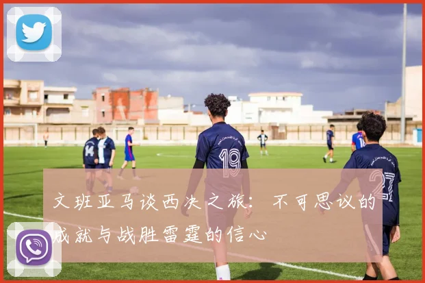 文班亚马谈西决之旅：不可思议的成就与战胜雷霆的信心